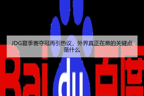 JDG夏季赛夺冠再引热议，外界真正在意的关键点是什么